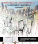 Jak to zobaczyć, jak to narysować: The Perspective Workbook - Unikalne ćwiczenia z ponad 100 znikającymi punktami do zrozumienia - How to See It, How to Draw It: The Perspective Workbook - Unique Exercises with More Than 100 Vanishing Points to Figure out