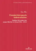 Fremderfahrung ALS Selbstreflexion: Goethes Die Leiden Des Jungen Werther w Chinach (1922 - 2016) - Fremderfahrung ALS Selbstreflexion: Goethes Die Leiden Des Jungen Werther in China (1922 - 2016)