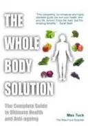 Whole Body Solution - Kompletny przewodnik po doskonałym zdrowiu i przeciwdziałaniu starzeniu się - Whole Body Solution - The Complete Guide to Ultimate Health and Anti-ageing