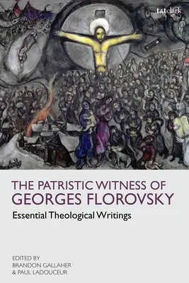 Patrystyczne świadectwo Georges'a Florovsky'ego: Najważniejsze pisma teologiczne - The Patristic Witness of Georges Florovsky: Essential Theological Writings