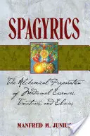 Spagiryka: Alchemiczne przygotowanie leczniczych esencji, nalewek i eliksirów - Spagyrics: The Alchemical Preparation of Medicinal Essences, Tinctures, and Elixirs