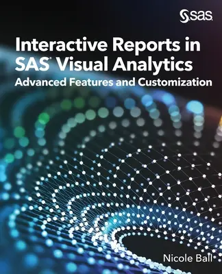 Interaktywne raporty w SAS(R) Visual Analytics: Zaawansowane funkcje i dostosowywanie - Interactive Reports in SAS(R) Visual Analytics: Advanced Features and Customization