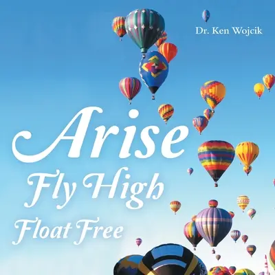 Powstań, leć wysoko, unoś się swobodnie - Arise Fly High Float Free