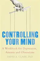 Kontroluj swój umysł - podręcznik do pracy z depresją, lękiem i obsesjami - Controlling Your Mind - A Workbook for Depression, Anxiety and Obsessions