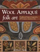 Wool Applique Folk Art: Tradycyjne projekty inspirowane XIX-wiecznym życiem Ameryki - Wool Applique Folk Art: Traditional Projects Inspired by 19th-Century American Life