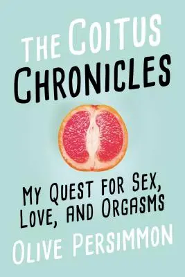 The Coitus Chronicles: Moje poszukiwania seksu, miłości i orgazmów - The Coitus Chronicles: My Quest for Sex, Love, and Orgasms