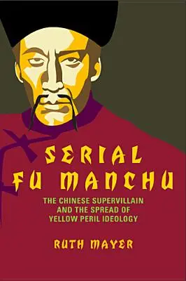 Seryjny Fu Manchu: chiński superzłoczyńca i rozprzestrzenianie się ideologii Żółtego Złoczyńcy - Serial Fu Manchu: The Chinese Supervillain and the Spread of Yellow Peril Ideology