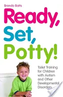 Ready, Set, Potty!: Trening toaletowy dla dzieci z autyzmem i innymi zaburzeniami rozwojowymi - Ready, Set, Potty!: Toilet Training for Children with Autism and Other Developmental Disorders