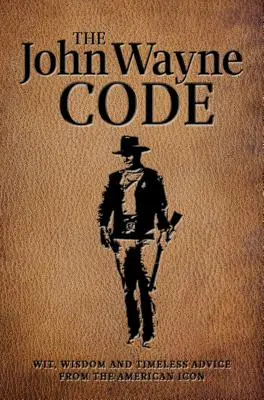 Kodeks Johna Wayne'a: Dowcip, mądrość i ponadczasowe rady - The John Wayne Code: Wit, Wisdom and Timeless Advice