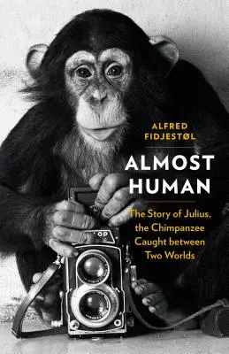 Prawie człowiek: historia Juliusa, szympansa uwięzionego między dwoma światami - Almost Human: The Story of Julius, the Chimpanzee Caught Between Two Worlds