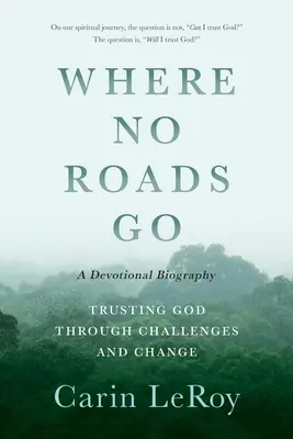 Where No Roads Go: Zaufanie Bogu w obliczu wyzwań i zmian (Dewocyjna biografia) - Where No Roads Go: Trusting God through Challenges and Change (A Devotional Biography)