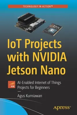 Projekty Iot z Nvidia Jetson Nano: Projekty Internetu Rzeczy z wykorzystaniem sztucznej inteligencji dla początkujących - Iot Projects with Nvidia Jetson Nano: Ai-Enabled Internet of Things Projects for Beginners