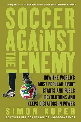 Piłka nożna przeciwko wrogowi: jak najpopularniejszy sport na świecie wznieca i podsyca rewolucje oraz utrzymuje dyktatorów przy władzy - Soccer Against the Enemy: How the World's Most Popular Sport Starts and Fuels Revolutions and Keeps Dictators in Power