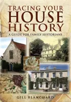 Śledzenie historii domu: Przewodnik dla historyków rodzinnych - Tracing Your House History: A Guide for Family Historians