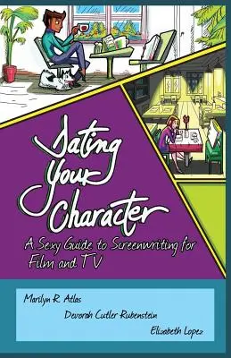 Randka z postacią: Seksowny przewodnik po pisaniu scenariuszy filmowych i telewizyjnych - Dating Your Character: A Sexy Guide to Screenwriting for Film and TV