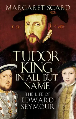 Król Tudorów tylko z nazwy - życie Edwarda Seymoura - Tudor King in All But Name - The Life of Edward Seymour