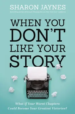 Kiedy nie lubisz swojej historii: Co by było, gdyby twoje najgorsze rozdziały stały się twoimi największymi zwycięstwami? - When You Don't Like Your Story: What If Your Worst Chapters Could Become Your Greatest Victories?