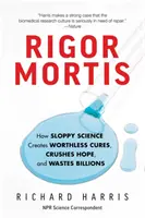 Rigor Mortis: Jak niechlujna nauka tworzy bezwartościowe lekarstwa, niszczy nadzieję i marnuje miliardy - Rigor Mortis: How Sloppy Science Creates Worthless Cures, Crushes Hope, and Wastes Billions