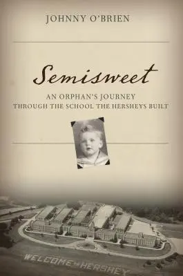 Semisweet: Podróż sieroty przez szkołę zbudowaną przez Hersheyów - Semisweet: An Orphan's Journey Through the School the Hersheys Built