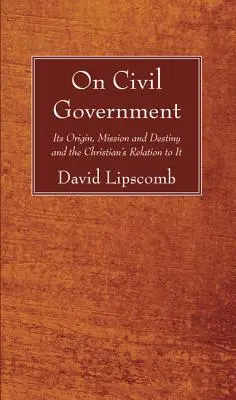 O rządzie cywilnym: Jego pochodzenie, misja i przeznaczenie oraz stosunek chrześcijanina do niego - On Civil Government: Its Origin, Mission, and Destiny, and the Christian's Relation to It