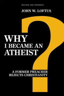 Dlaczego zostałem ateistą: Były kaznodzieja odrzuca chrześcijaństwo (poprawione i rozszerzone) - Why I Became an Atheist: A Former Preacher Rejects Christianity (Revised & Expanded)