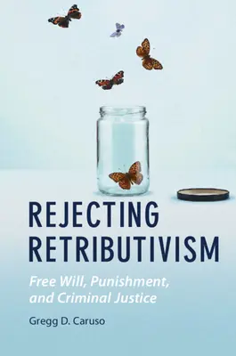 Odrzucając retrybutywizm: Wolna wola, kara i sprawiedliwość karna - Rejecting Retributivism: Free Will, Punishment, and Criminal Justice