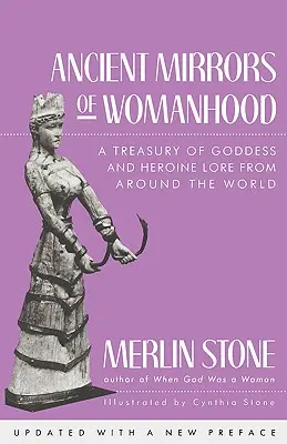 Starożytne zwierciadła kobiecości: Skarbiec wiedzy o boginiach i bohaterkach z całego świata - Ancient Mirrors of Womanhood: A Treasury of Goddess and Heroine Lore from Around the World