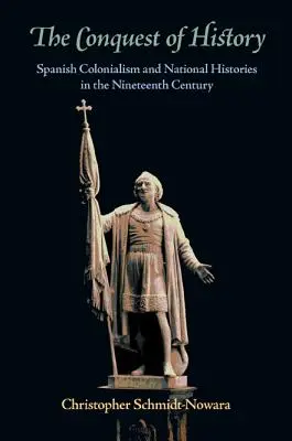 Podbój historii: Hiszpański kolonializm i historie narodowe w XIX wieku - The Conquest of History: Spanish Colonialism and National Histories in the Nineteenth Century