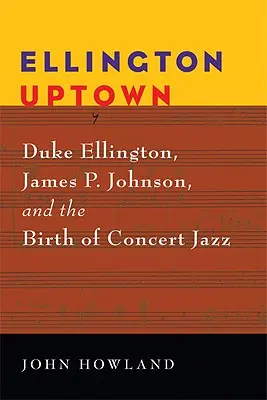 Ellington Uptown: Duke Ellington, James P. Johnson i narodziny jazzu koncertowego - Ellington Uptown: Duke Ellington, James P. Johnson, & the Birth of Concert Jazz