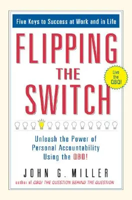 Flipping the Switch...: Uwolnij moc osobistej odpowiedzialności za pomocą Qbq! - Flipping the Switch...: Unleash the Power of Personal Accountability Using the Qbq!