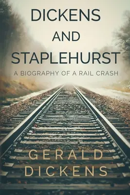 Dickens i Staplehurst: Biografia katastrofy kolejowej - Dickens and Staplehurst: A Biography of a Rail Crash