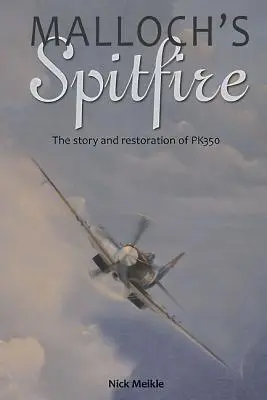 Malloch's Spitfire: Historia i renowacja Pk350 - Malloch's Spitfire: The Story and Restoration of Pk350
