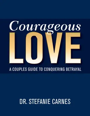 Odważna miłość: Przewodnik dla par, jak pokonać zdradę - Courageous Love: A Couples Guide to Conquering Betrayal