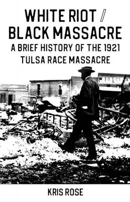 Białe zamieszki / Czarna masakra: Krótka historia masakry rasowej w Tulsie w 1921 r. - White Riot / Black Massacre: A Brief History of the 1921 Tulsa Race Massacre