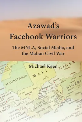 Facebookowi wojownicy Azawadu: Mnla, media społecznościowe i malijska wojna domowa - Azawad's Facebook Warriors: The Mnla, Social Media, and the Malian Civil War