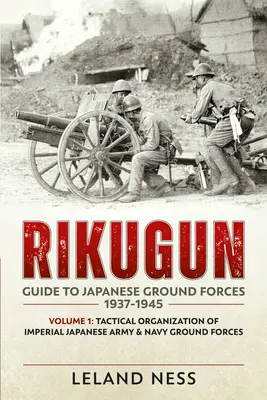 Rikugun: Przewodnik po japońskich siłach lądowych 1937-1945: Tom 1: Taktyczna organizacja sił lądowych Cesarskiej Japońskiej Armii i Marynarki Wojennej - Rikugun: Guide to Japanese Ground Forces 1937-1945: Volume 1: Tactical Organization of Imperial Japanese Army & Navy Ground Forces