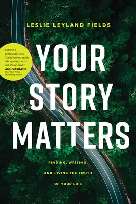 Your Story Matters: Znajdowanie, pisanie i życie prawdą swojego życia - Your Story Matters: Finding, Writing, and Living the Truth of Your Life