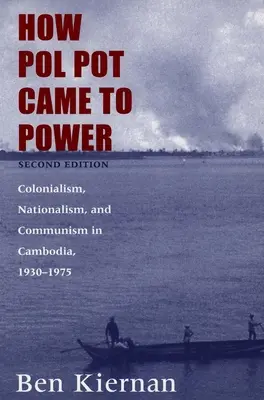 Jak Pol Pot doszedł do władzy: Kolonializm, nacjonalizm i komunizm w Kambodży, 1930-1975 - How Pol Pot Came to Power: Colonialism, Nationalism, and Communism in Cambodia, 1930-1975