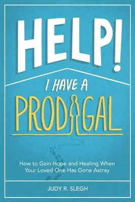 Pomocy! Mam marnotrawnego syna: Jak zyskać nadzieję i uzdrowienie, gdy ukochana osoba zbłądziła? - Help! I Have a Prodigal: How to Gain Hope and Healing When Your Loved One has Gone Astray