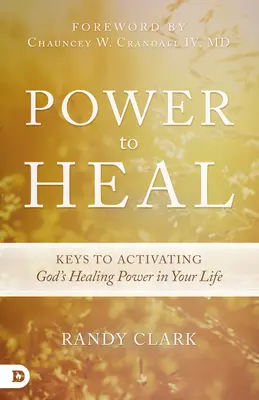 Moc uzdrawiania: klucze do aktywacji Bożej mocy uzdrawiania w twoim życiu - Power to Heal: Keys to Activating God's Healing Power in Your Life