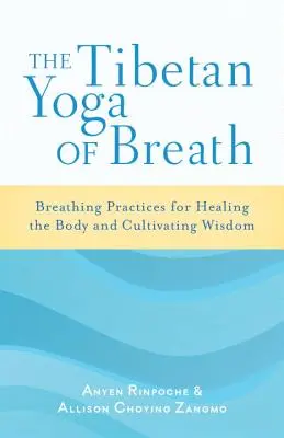 Tybetańska joga oddechu: Praktyki oddechowe dla uzdrawiania ciała i kultywowania mądrości - The Tibetan Yoga of Breath: Breathing Practices for Healing the Body and Cultivating Wisdom