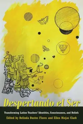 Despertando El Ser: Przekształcanie tożsamości, świadomości i przekonań latynoskich nauczycieli - Despertando El Ser: Transforming Latino Teachers' Identities, Consciousness, and Beliefs