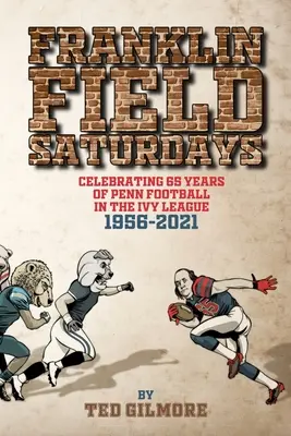 Franklin Field Saturdays: Świętowanie 65 lat piłki nożnej Penn w Ivy League 1956-2021 - Franklin Field Saturdays: Celebrating 65 Years of Penn Football in the Ivy League 1956-2021