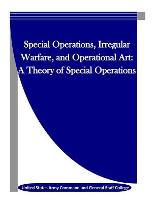 Operacje specjalne, wojna nieregularna i sztuka operacyjna: Teoria operacji specjalnych - Special Operations, Irregular Warfare, and Operational Art: A Theory of Special Operations