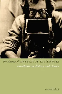 Kino Krzysztofa Kieślowskiego: Wariacje na temat przeznaczenia i przypadku - The Cinema of Krzysztof Kieslowski: Variations on Destiny and Chance