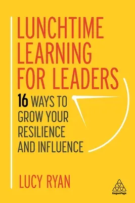 Lunchtime Learning for Leaders: 16 sposobów na zwiększenie swojej odporności i wpływu - Lunchtime Learning for Leaders: 16 Ways to Grow Your Resilience and Influence