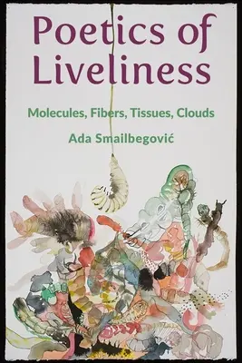 Poetyka żywotności: Molekuły, włókna, tkanki, chmury - Poetics of Liveliness: Molecules, Fibers, Tissues, Clouds