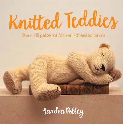 Dzianinowe misie: Ponad 15 wzorów na dobrze ubrane misie - Knitted Teddies: Over 15 Patterns for Well-Dressed Bears