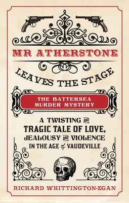 MR Atherstone opuszcza scenę: Tajemnica morderstwa w Battersea: Kręta i tragiczna opowieść o miłości, zazdrości i przemocy w epoce wodewilu - MR Atherstone Leaves the Stage the Battersea Murder Mystery: A Twisting and Tragic Tale of Love, Jealousy and Violence in the Age of Vaudeville