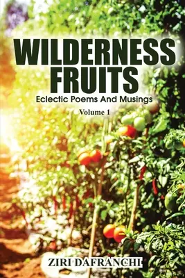 Wilderness Fruits: Eklektyczne wiersze i przemyślenia (tom 1) - Wilderness Fruits: Eclectic Poems And Musings (Volume 1)